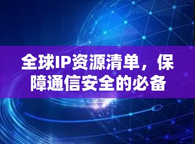 全球IP资源清单，保障通信安全的必备工具