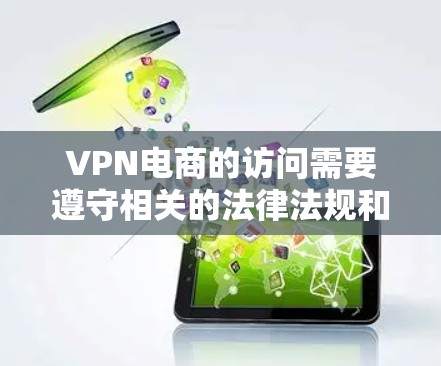VPN电商的访问需要遵守相关的法律法规和网络安全政策。以下是一些关键步骤和注意事项,帮助您安全地访问VPN电商平台 VPN电商的访问需要遵守相关的法律法规和网络安全政策。以下是一些关键步骤和注意事项,帮助您安全地访问VPN电商平台