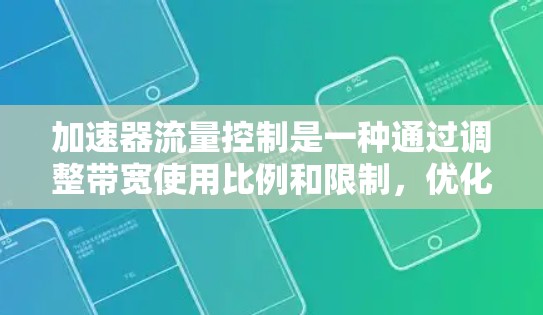 加速器流量控制是一种通过调整带宽使用比例和限制,优化网络带宽利用率以减少带宽浪费的技术。以下是对该主题的详细总结和解释 加速器流量控制是一种通过调整带宽使用比例和限制,优化网络带宽利用率以减少带宽浪费的技术。以下是对该主题的详细总结和解释