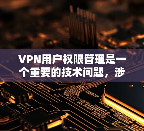 VPN用户权限管理是一个重要的技术问题,涉及对服务器和应用的访问权限,以及对设备的访问权限。以下是关于VPN用户权限的一些关键点和步骤 VPN用户权限管理是一个重要的技术问题,涉及对服务器和应用的访问权限,以及对设备的访问权限。以下是关于VPN用户权限的一些关键点和步骤