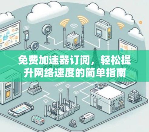 免费加速器订阅，轻松提升网络速度的简单指南