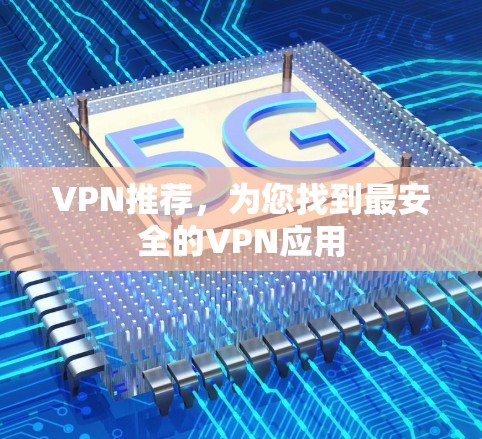 VPN推荐，为您找到最安全的VPN应用