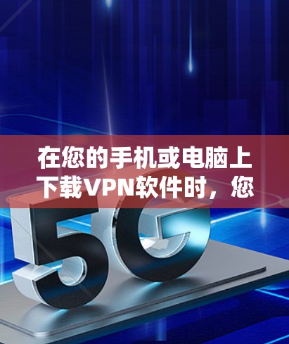 在您的手机或电脑上下载VPN软件时,您可以按照以下步骤操作 在您的手机或电脑上下载VPN软件时,您可以按照以下步骤操作