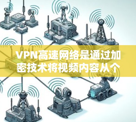 VPN高速网络是通过加密技术将视频内容从个人计算机发送到目标服务器,然后由目标服务器播放。以下是VPN高速网络运作的关键点 VPN高速网络是通过加密技术将视频内容从个人计算机发送到目标服务器,然后由目标服务器播放。以下是VPN高速网络运作的关键点
