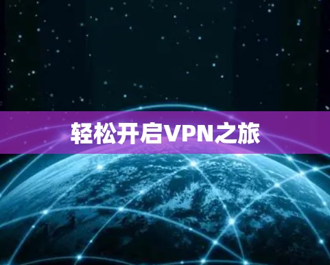 轻松开启VPN之旅 轻松开启VPN之旅