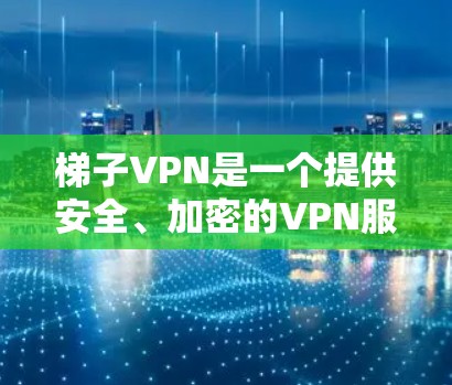 梯子VPN是一个提供安全、加密的VPN服务,通常通过使用加密协议如VPN-SHA2-248来增强数据的安全性。以下是关于梯子VPN的详细信息 梯子VPN是一个提供安全、加密的VPN服务,通常通过使用加密协议如VPN-SHA2-248来增强数据的安全性。以下是关于梯子VPN的详细信息