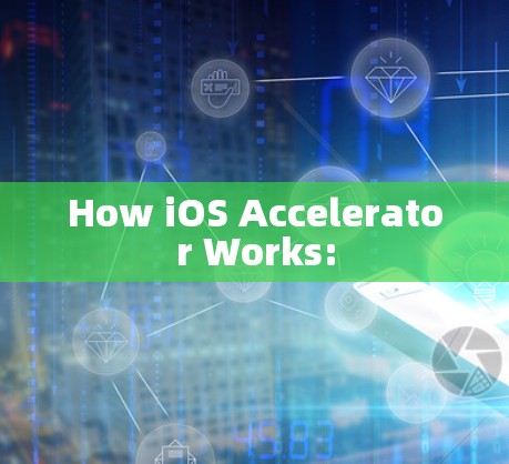 How iOS Accelerator Works:
