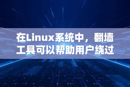 在Linux系统中,翻墙工具可以帮助用户绕过网络防火墙,访问不被允许的网站。以下是一些常见使用Linux翻墙工具的建议 在Linux系统中,翻墙工具可以帮助用户绕过网络防火墙,访问不被允许的网站。以下是一些常见使用Linux翻墙工具的建议