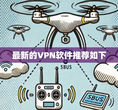 最新的VPN软件推荐如下 最新的VPN软件推荐如下
