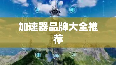 加速器品牌大全推荐 加速器品牌大全推荐
