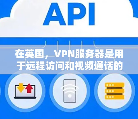 在英国,VPN服务器是用于远程访问和视频通话的重要工具,广泛应用于教育、商业和娱乐等领域。以下是一些涉及英国VPN服务器的详细信息 在英国,VPN服务器是用于远程访问和视频通话的重要工具,广泛应用于教育、商业和娱乐等领域。以下是一些涉及英国VPN服务器的详细信息