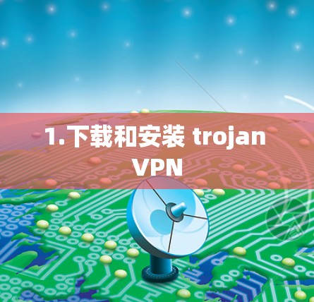 1.下载和安装 trojan VPN 1.下载和安装 trojan VPN