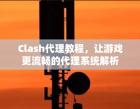 Clash代理教程，让游戏更流畅的代理系统解析