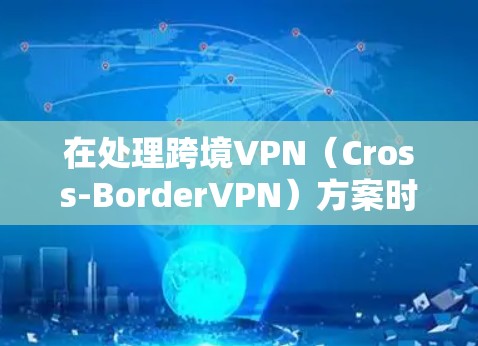 在处理跨境VPN(Cross-BorderVPN)方案时,需要遵循特定的法律、技术、政策和安全标准。以下是一些关键点和步骤,帮助你设计一个有效的跨境VPN方案 在处理跨境VPN(Cross-BorderVPN)方案时,需要遵循特定的法律、技术、政策和安全标准。以下是一些关键点和步骤,帮助你设计一个有效的跨境VPN方案
